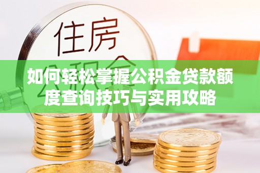 泰宁如何轻松掌握公积金贷款额度查询技巧与实用攻略