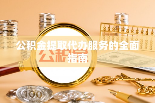 泰宁公积金提取代办服务的全面指南