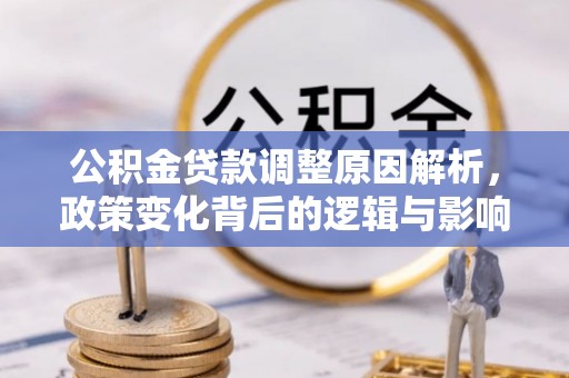 泰宁公积金贷款调整原因解析，政策变化背后的逻辑与影响