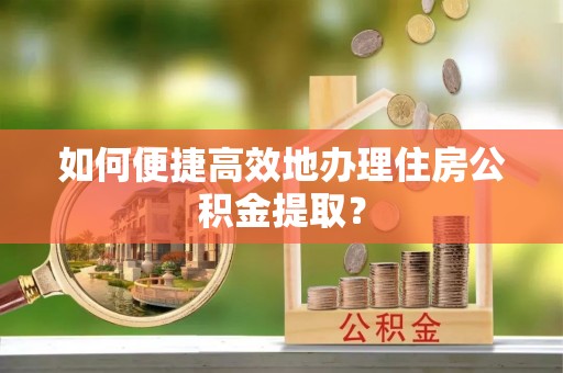 泰宁如何便捷高效地办理住房公积金提取？
