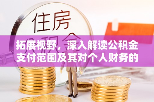 泰宁拓展视野，深入解读公积金支付范围及其对个人财务的影响