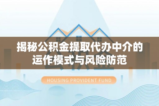 泰宁揭秘公积金提取代办中介的运作模式与风险防范