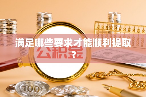 泰宁满足哪些要求才能顺利提取？