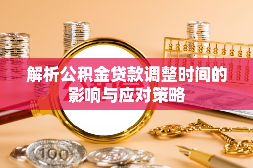 泰宁解析公积金贷款调整时间的影响与应对策略