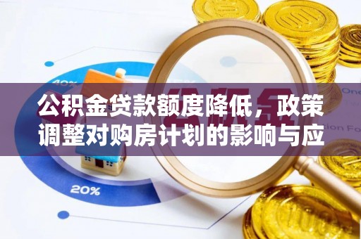 泰宁公积金贷款额度降低，政策调整对购房计划的影响与应对策略