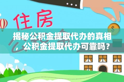 泰宁揭秘公积金提取代办的真相，公积金提取代办可靠吗？