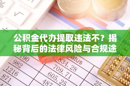 泰宁公积金代办提取违法不？揭秘背后的法律风险与合规途径