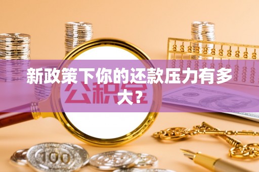 泰宁新政策下你的还款压力有多大？