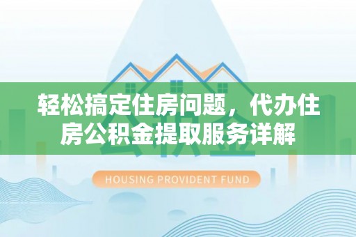 泰宁轻松搞定住房问题，代办住房公积金提取服务详解