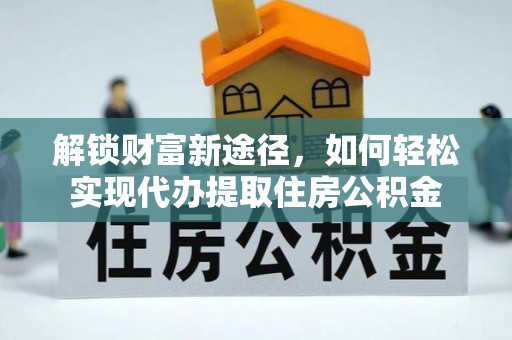 泰宁解锁财富新途径，如何轻松实现代办提取住房公积金