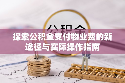 泰宁探索公积金支付物业费的新途径与实际操作指南