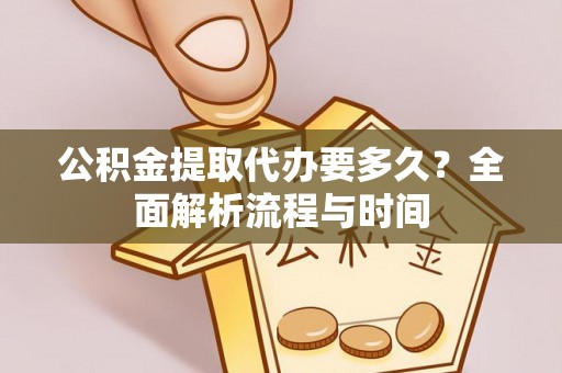泰宁公积金提取代办要多久？全面解析流程与时间