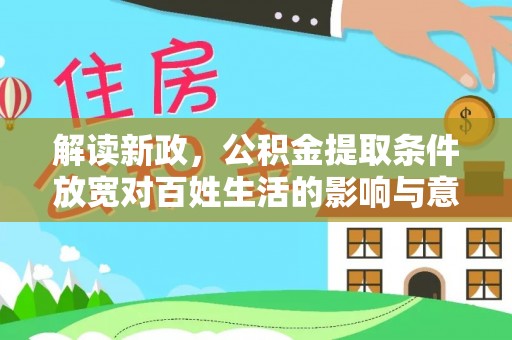 泰宁解读新政，公积金提取条件放宽对百姓生活的影响与意义