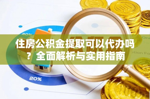 泰宁住房公积金提取可以代办吗？全面解析与实用指南