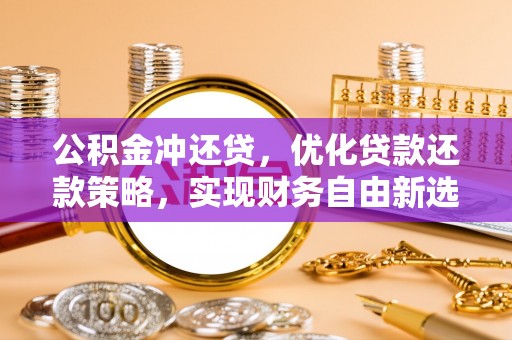 泰宁公积金冲还贷，优化贷款还款策略，实现财务自由新选择